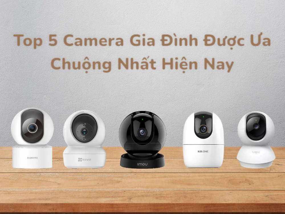 Đề xuất lắp đặt những mẫu camera gia đình được ưa chuộng nhất